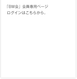 「BW会」会員専用ページログインはこちらから。